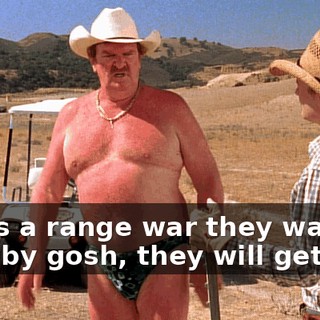 If it is a range war they want, then by gosh, they will get one.