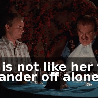 It is not like her to wander off alone.