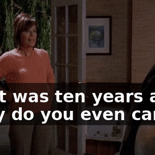 That was ten years ago! Why do you even care?