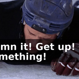 Damn it! Get up! Do something!