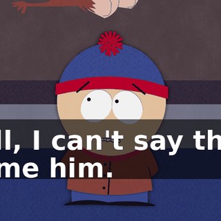 Well, I can't say that I blame him.