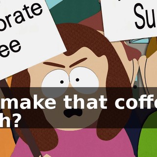 to make that coffee, huh?