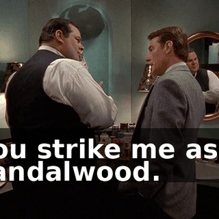 You strike me as a sandalwood.