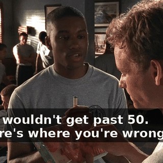 - You wouldn't get past 50. - There's where you're wrong, Joe.