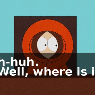 Uh-huh. - Well, where is it?