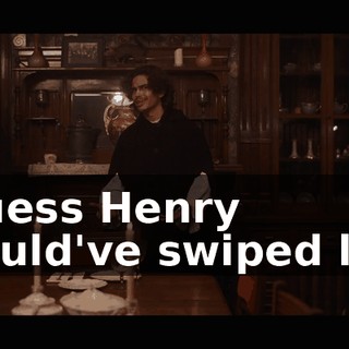I guess Henry should've swiped left.