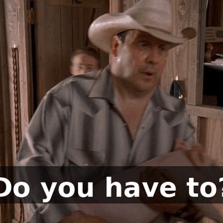 Do you have to?