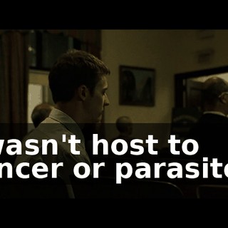 I wasn't host to cancer or parasites.