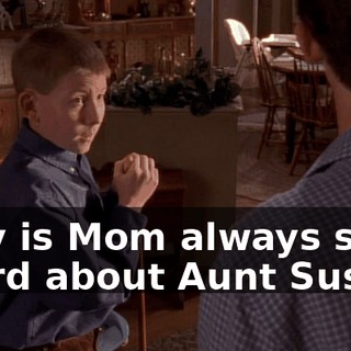 Why is Mom always so weird about Aunt Susan?