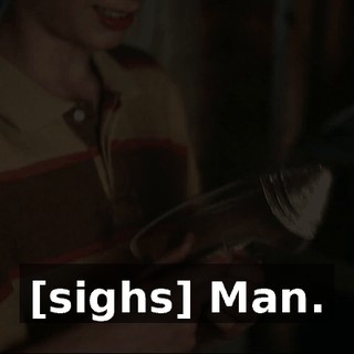 [sighs] Man.
