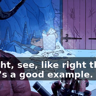 Alright, see, like right there. That's a good example.