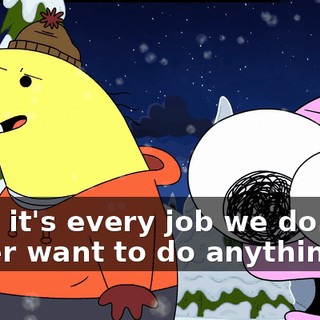 It's-- it's every job we do. You never want to do anything.