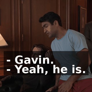 - Gavin. - Yeah, he is.