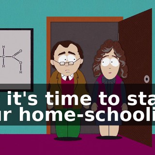 but it's time to start your home-schooling.