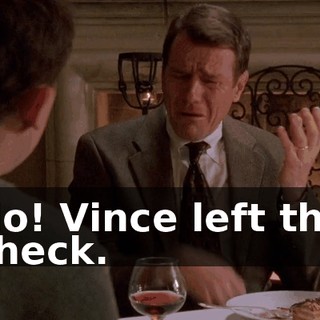 No! Vince left the check.