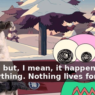 Yeah, but, I mean, it happens to everything. Nothing lives forever.