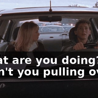 What are you doing? Aren't you pulling over?