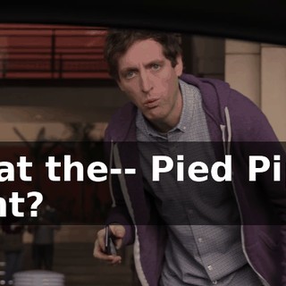 What the-- Pied Piper, right?