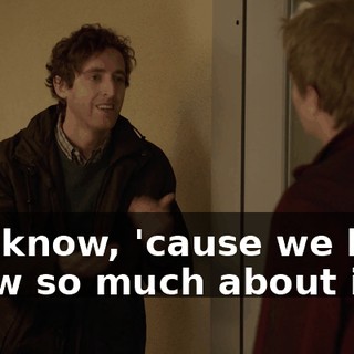you know, 'cause we both know so much about it.