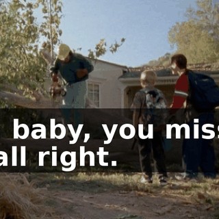 Oh, baby, you missed it, all right.