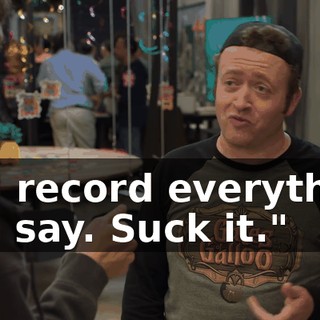 and record everything you say. Suck it."
