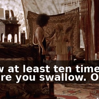 chew at least ten times before you swallow. Okay?