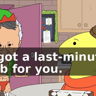 I got a last-minute job for you.