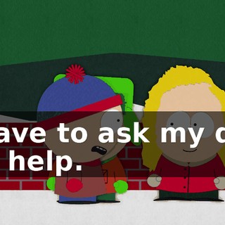 I have to ask my dad for help.