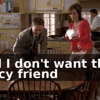 and I don't want their fancy friend