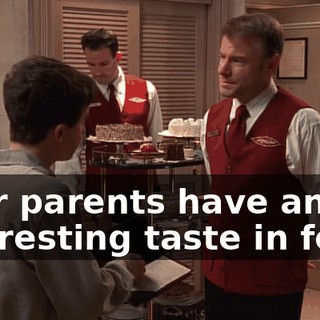 Your parents have an interesting taste in food.