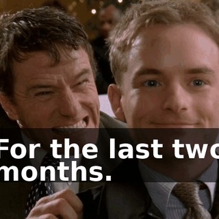 For the last two months.