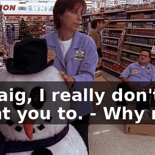- Craig, I really don't want you to. - Why not?