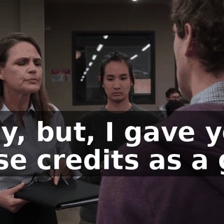 Okay, but, I gave you those credits as a gift.