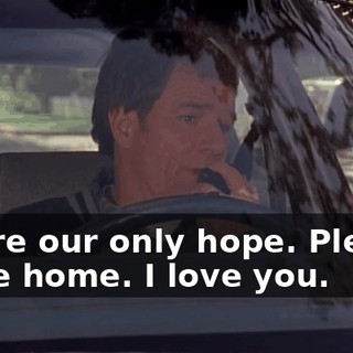 You're our only hope. Please, come home. I love you.