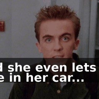and she even lets me ride in her car...