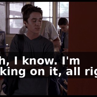 Yeah, I know. I'm working on it, all right?