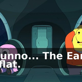 I dunno... The Earth is flat.