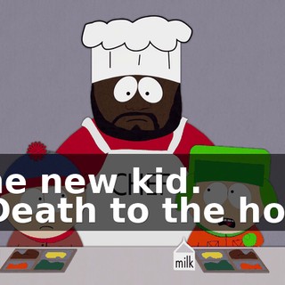 The new kid. - Death to the holy.