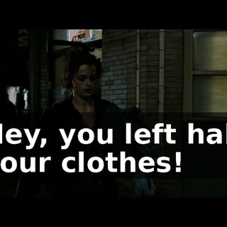 Hey, you left half your clothes!