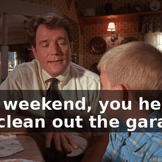 this weekend, you help me clean out the garage?