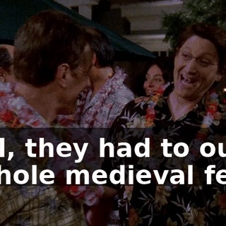 Well, they had to outdo a whole medieval feast