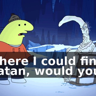 where I could find Satan, would you?