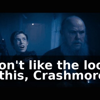 I don't like the looks of this, Crashmore.
