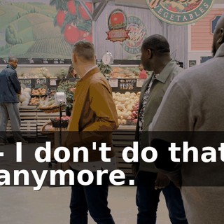 - I don't do that anymore.