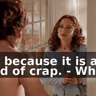 - is because it is a load of crap. - What?