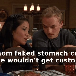 My mom faked stomach cancer so she wouldn't get custody.