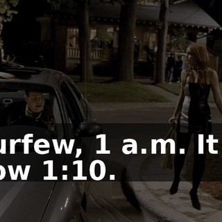 Curfew, 1 a.m. It is now 1:10.