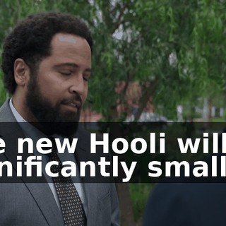 The new Hooli will be significantly smaller.