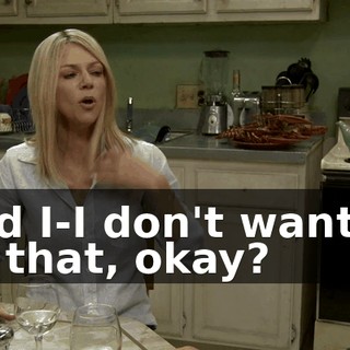 And I-I don't want to do that, okay?