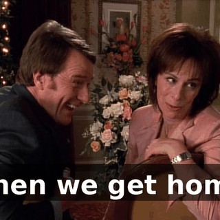 When we get home,